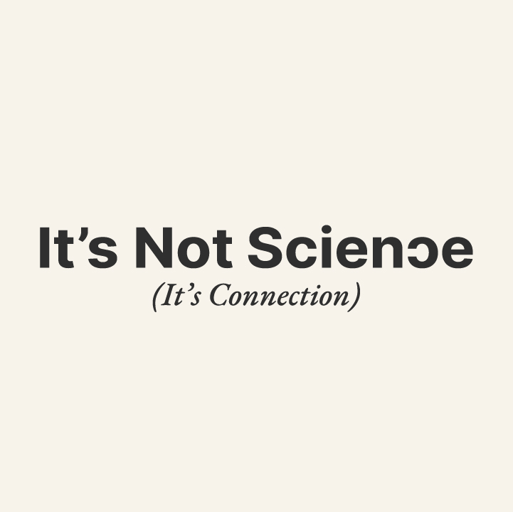 It's Not Science (It's Connection)